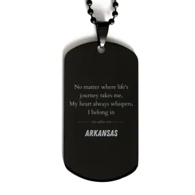 Arkansas State Gifts, No matter where life's journey takes me, my heart always whispers, I belong in Arkansas, Proud Arkansas Black Dog Tag Birthday Christmas For Men, Women, Friends